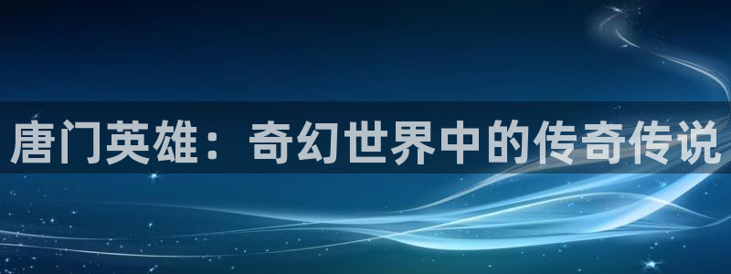 漫蛙软件：唐门英雄：奇幻世界中的传奇传说